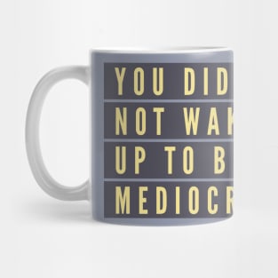 You did not wake up to be mediocre Mug